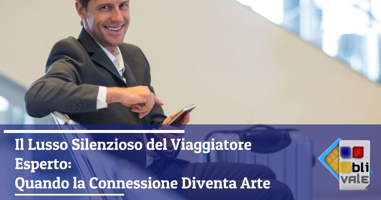 blivale_image_it_Il Lusso Silenzioso del Viaggiatore Esperto_643x337 Il Lusso Silenzioso del Viaggiatore Esperto: Quando la Connessione Diventa Arte